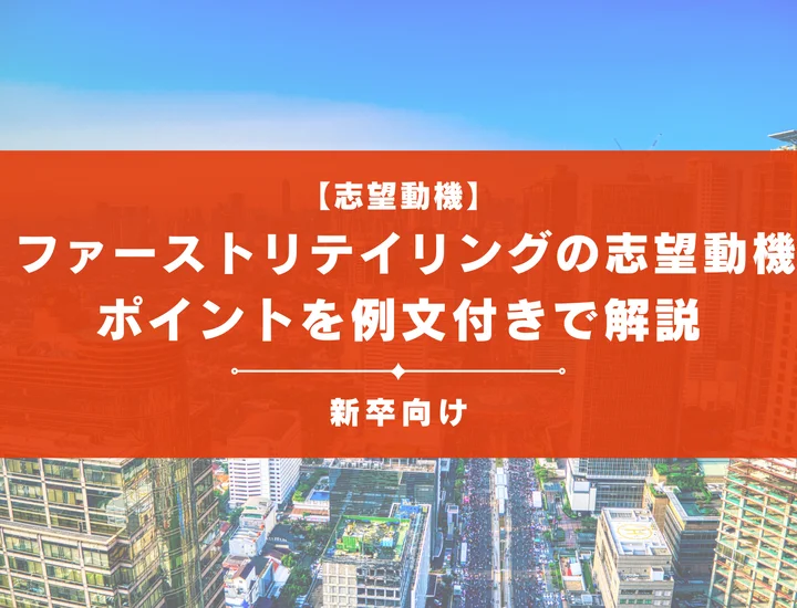 【ファーストリテイリングの志望動機】内定を掴むために必要なポイントを例文付きで解説